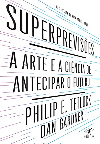 [Philip Tetlock, Dan Gardner] Superprevisões - A Arte e a Ciência de Antecipar o Futuro